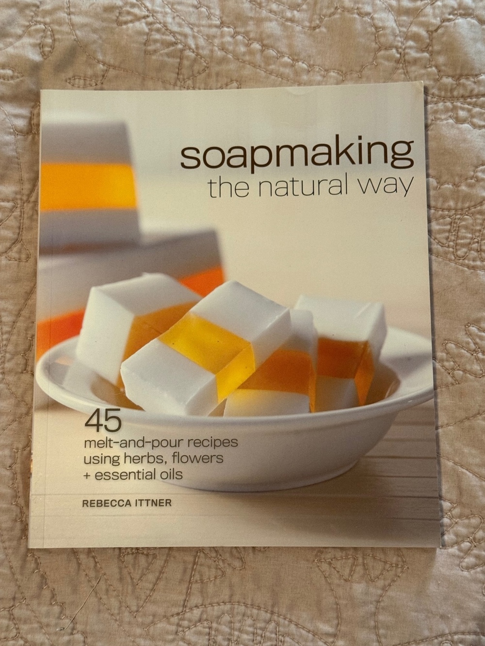 Soapmaking the Natural Way by Rebecca Ittner - 45 Melt-and-Pour Soap Recipes